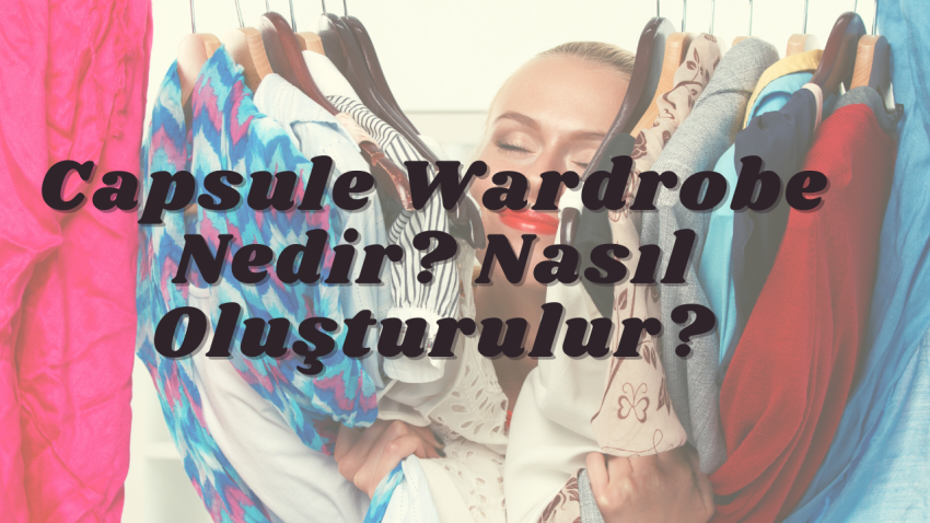 Minimal Kıyafet Akımı – “Capsule Wardrobe” Nedir ve Nasıl Oluşturulur?